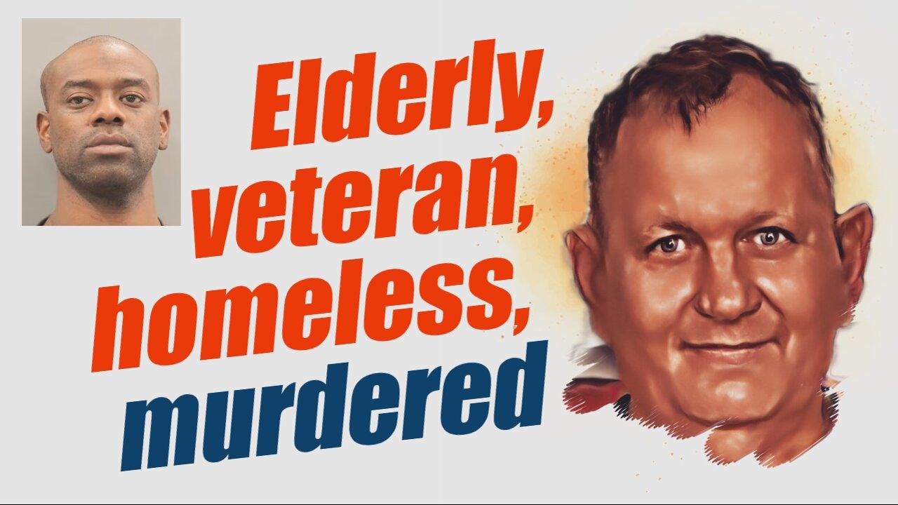 Elderly, homeless, disabled, veteran, MURDERED!