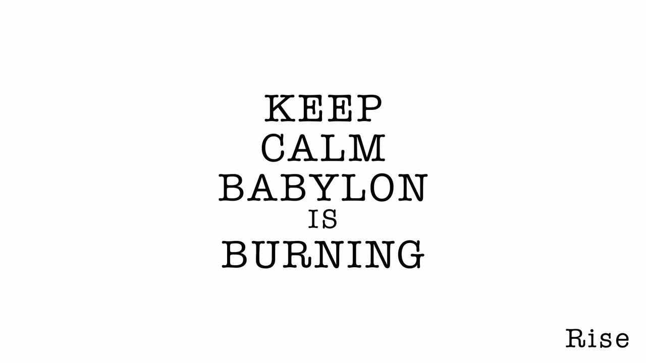 Keep Calm Babylon is Burning - 16 July 23