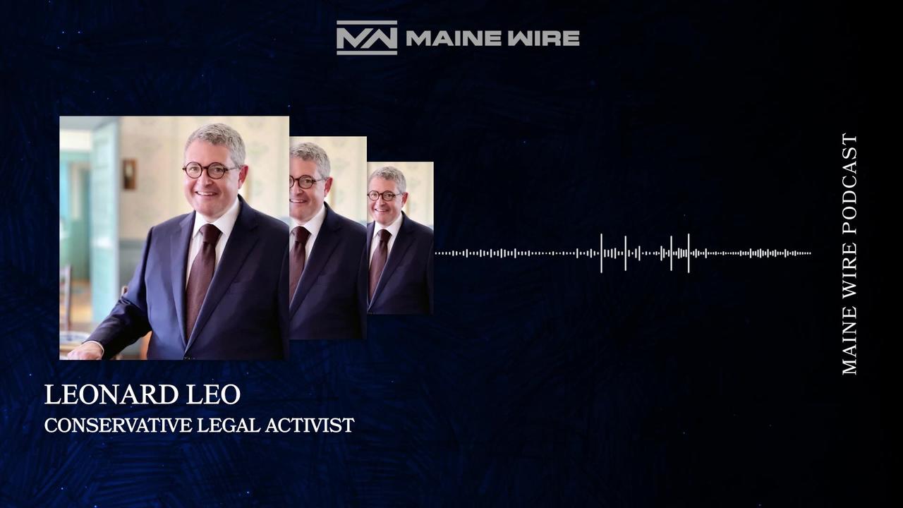 Maine Wire Podcast - Leonard Leo (part 1)