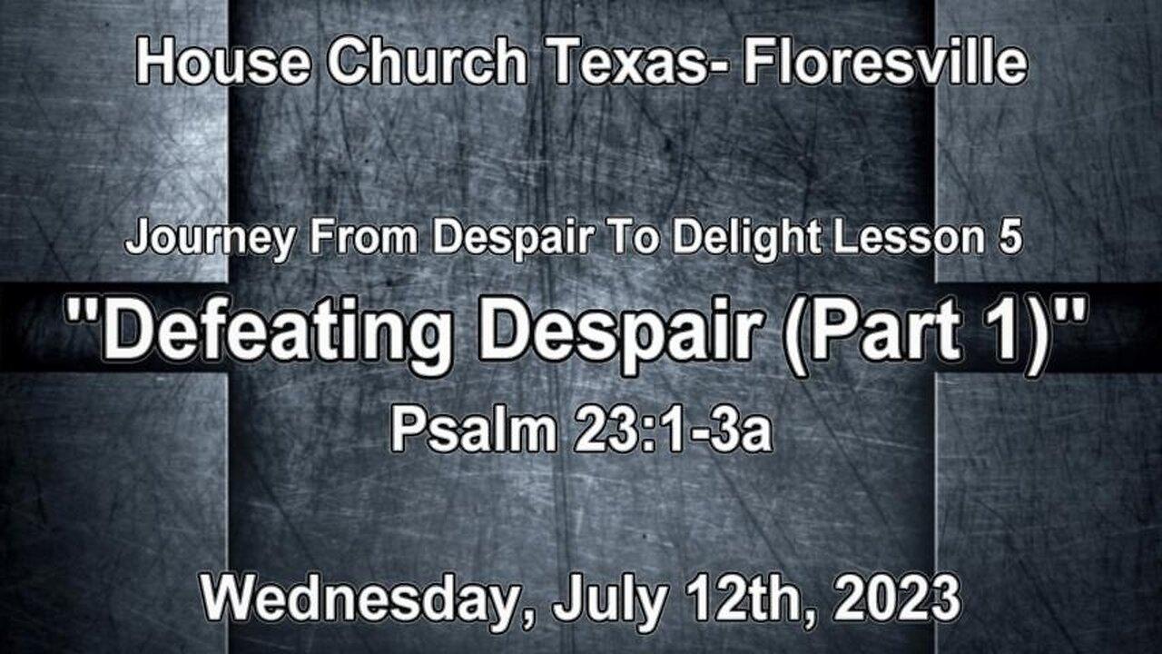 Journey From Despair To Delight  Lesson 5-Defeating Despair Part 1-Psalm 23:1-3 7-12-2023