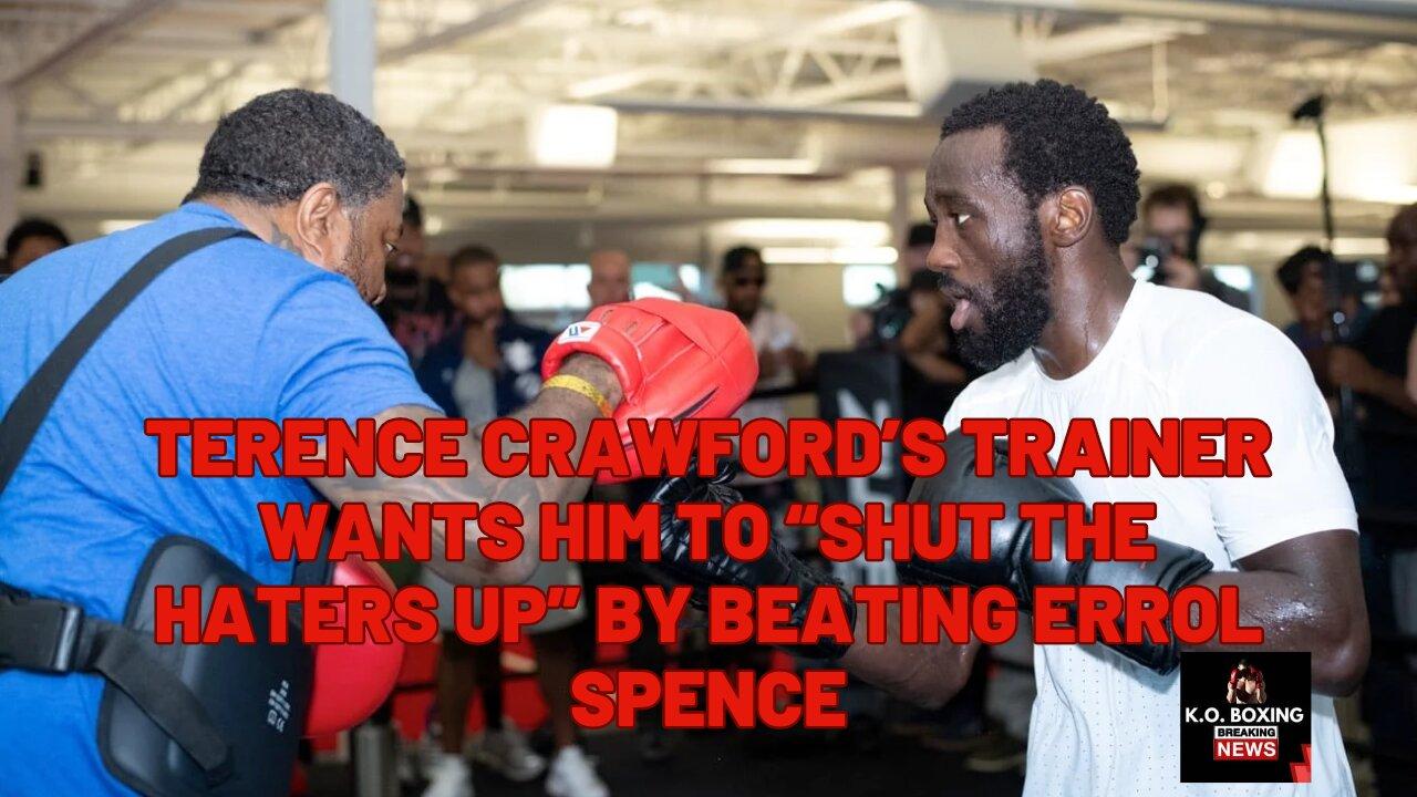 Crawford's Trainer Wants Him To "Shut The Haters Up" By d's Trainer Beating Errol Spence