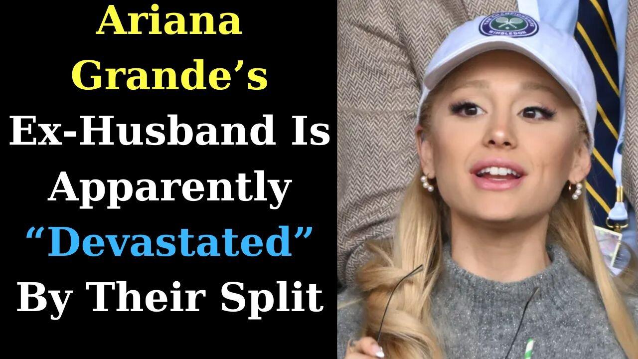 USA Breaking News | Ariana Grande’s Ex-Husband Is Apparently “Devastated” By Their Split