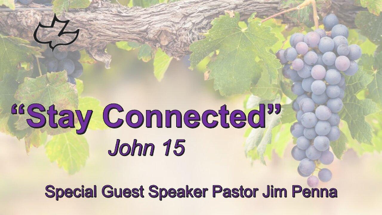 John 15 - “Stay Connected” - Special Guest Speaker Pastor Jim Penna