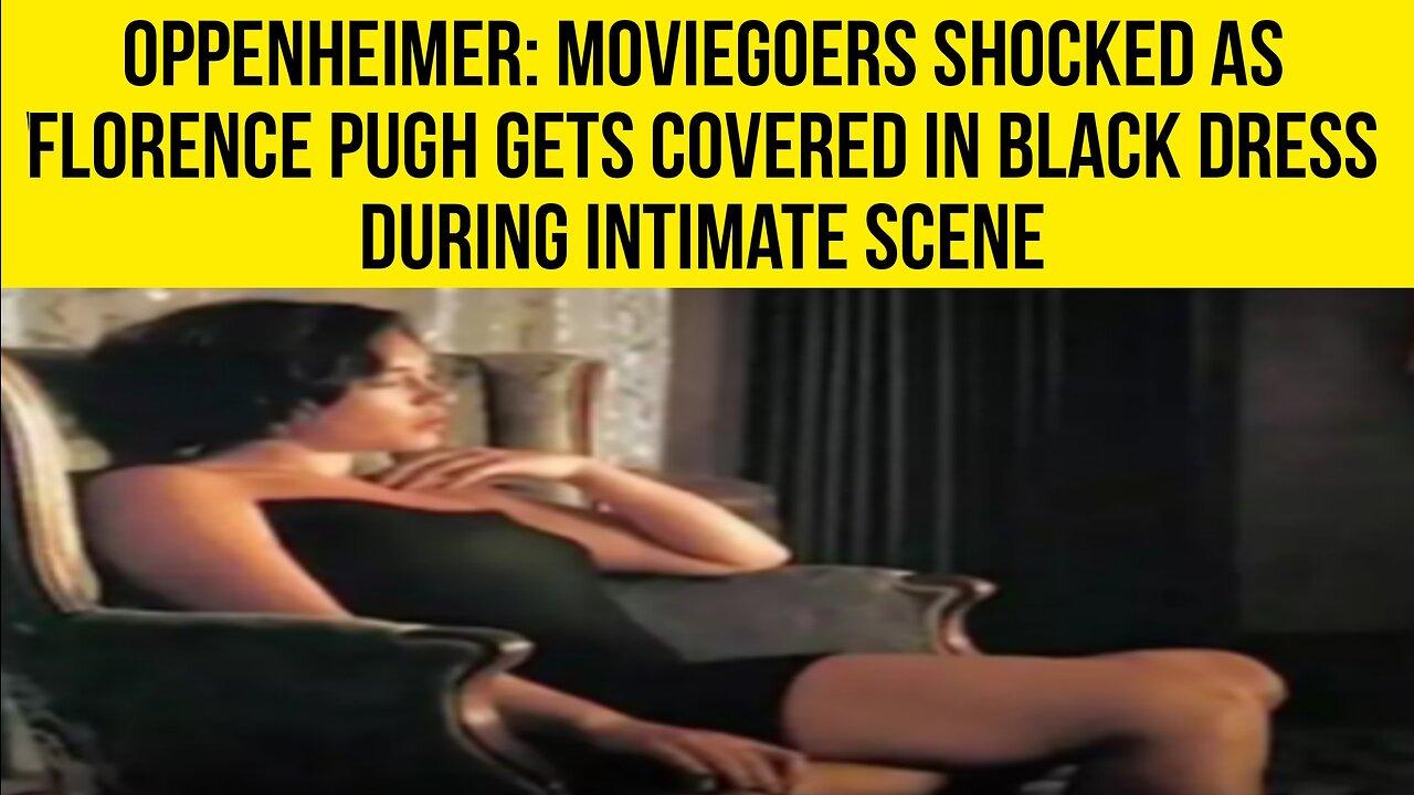 Oppenheimer - Moviegoers Shocked As Florence Pugh Gets Covered in Black Dress During Intimate Scene