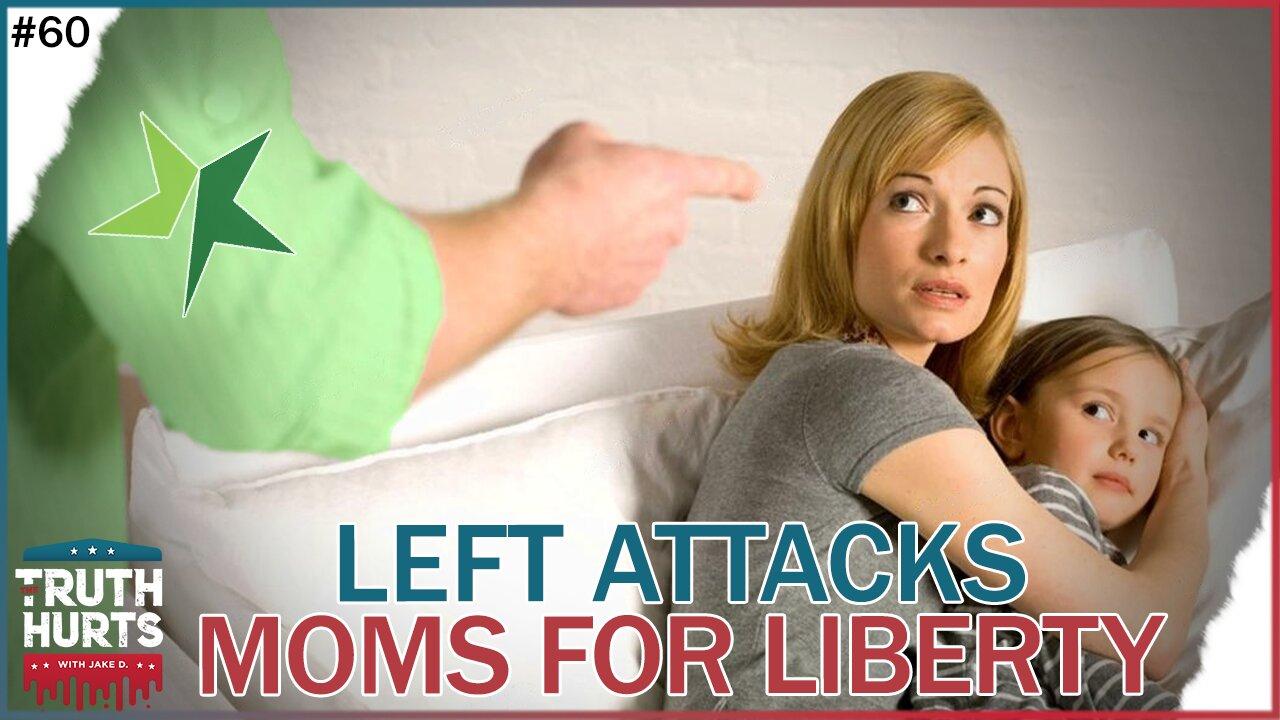 Truth Hurts #61 - Left ATTACKS Moms for Liberty