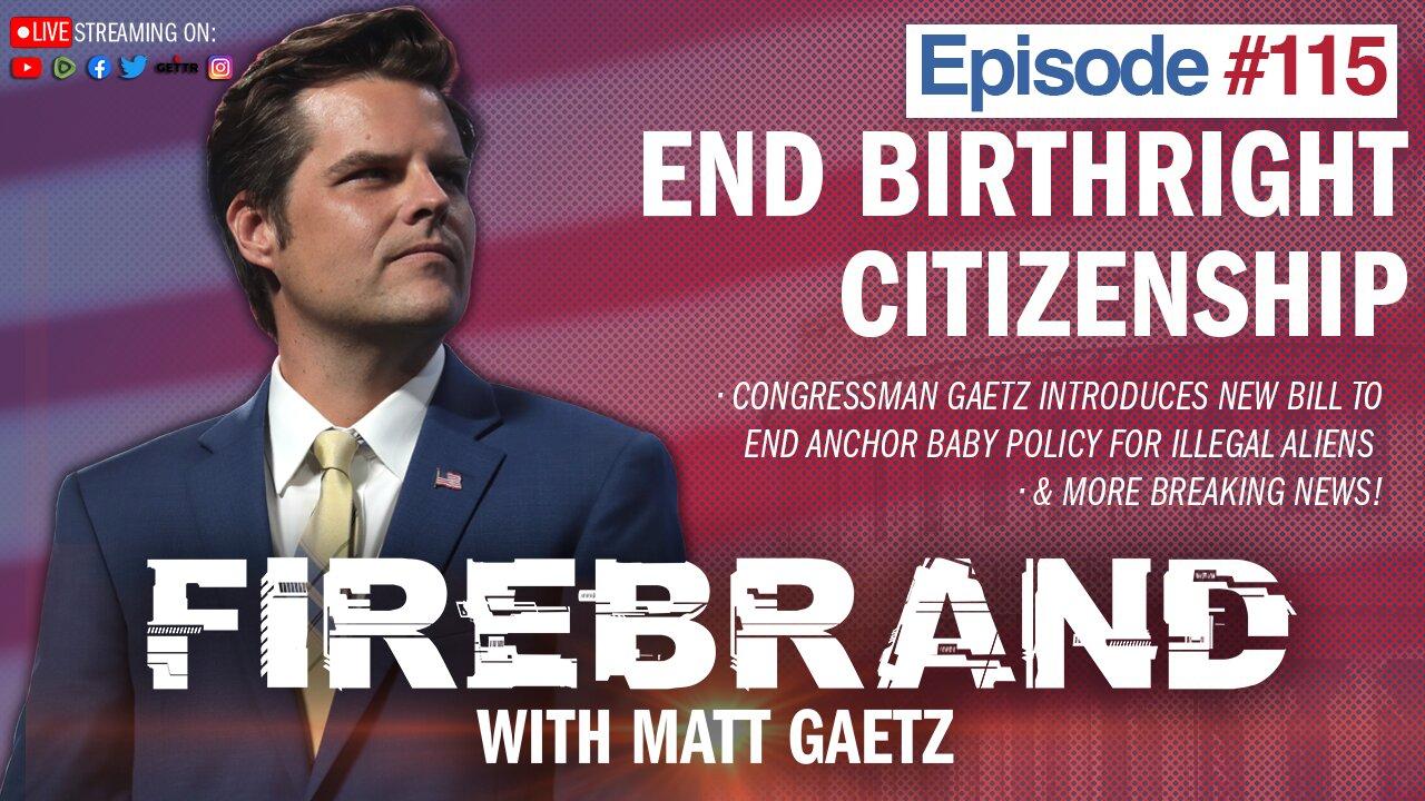 Episode 115 LIVE: End Birthright Citizenship – Firebrand with Matt Gaetz