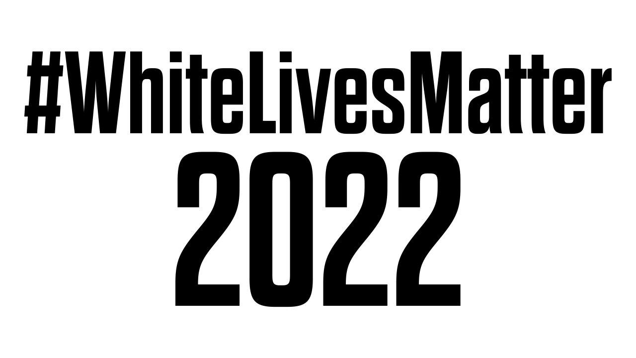 White Lives Matter 2022 - The Pictures