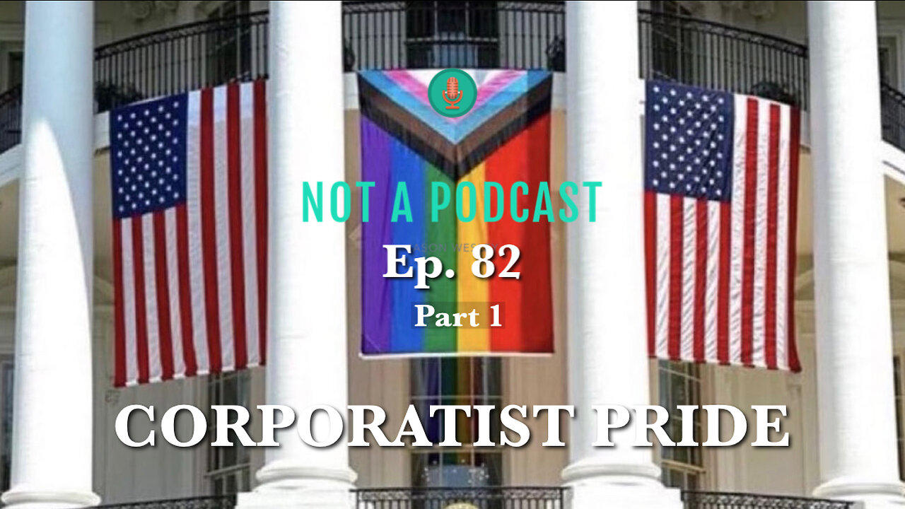 Ep. 82 Corporatist PRIDE Part 1 - NOT A PODCAST