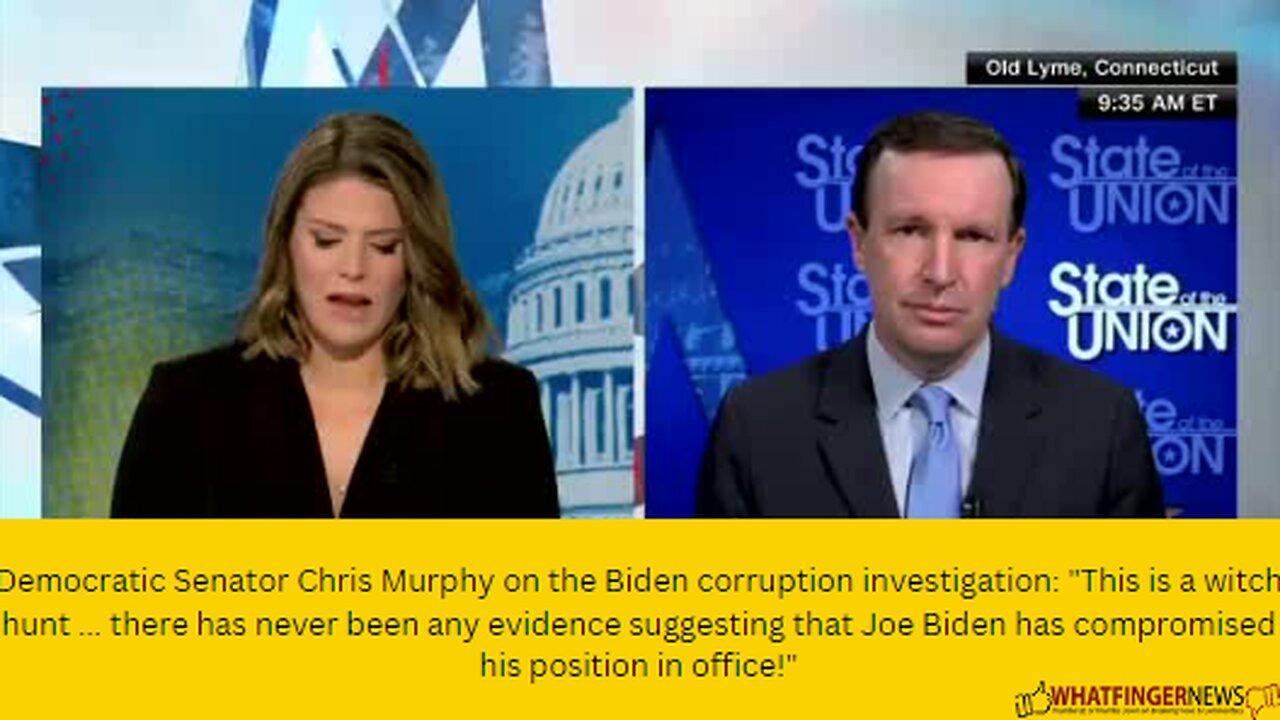 Democratic Senator Chris Murphy on the Biden corruption investigation: "This is a witch hunt
