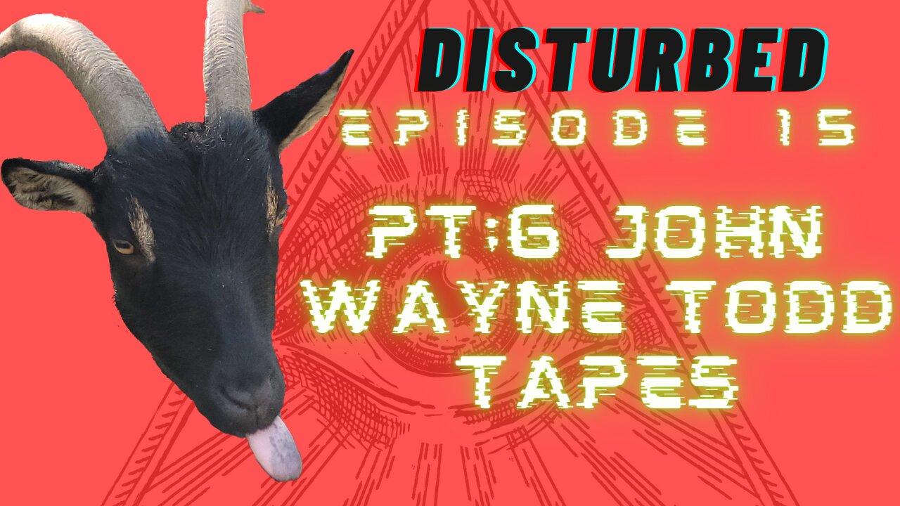 Disturbed EP. 15- Pt.6 John Wayne Todd Tapes