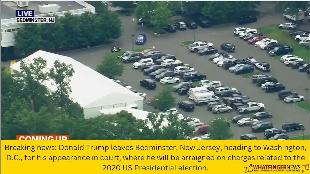 Breaking news: Donald Trump leaves Bedminster, New Jersey, heading to Washington, D.C.
