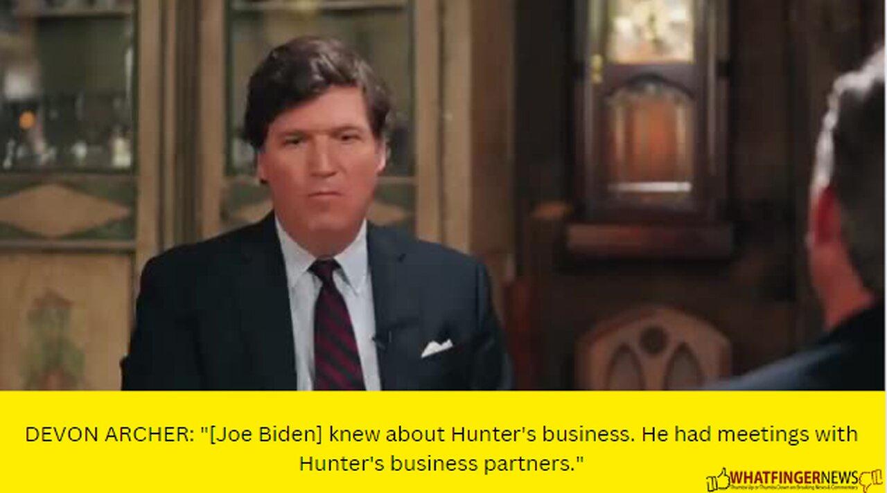 DEVON ARCHER: "[Joe Biden] knew about Hunter's business.