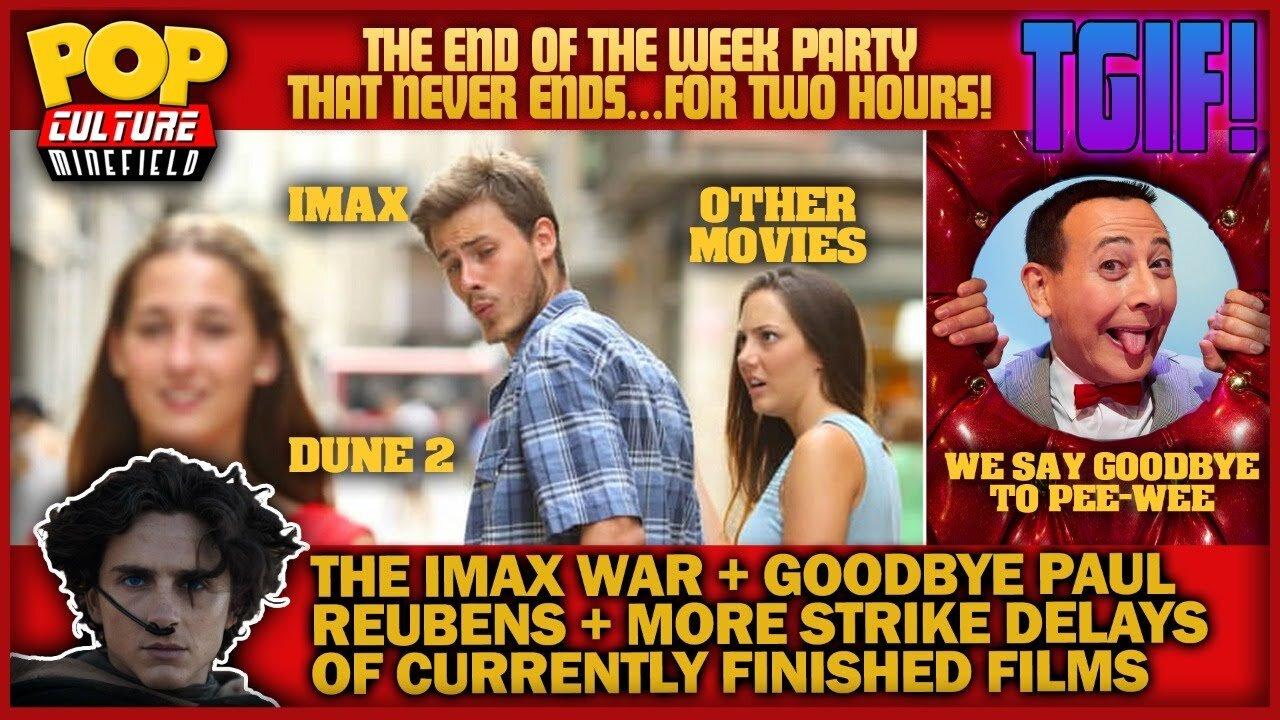 TGIF! | WAR!... for IMAX theatres, farewell to Paul Reubens, and more!