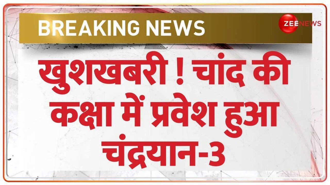 Big Breaking on Chandrayaan-3: चांद की कक्षा में प्रवेश कर गया भारत 