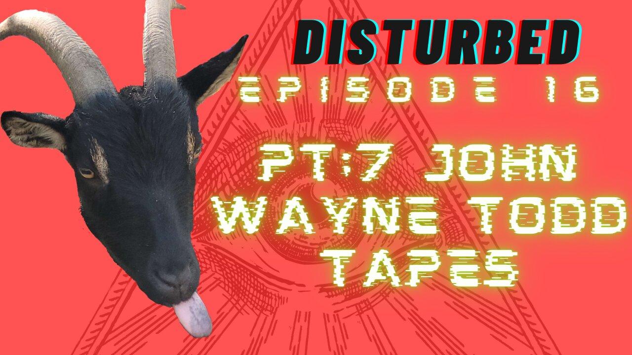 Disturbed EP. 16- Pt.7 John Wayne Todd Tapes