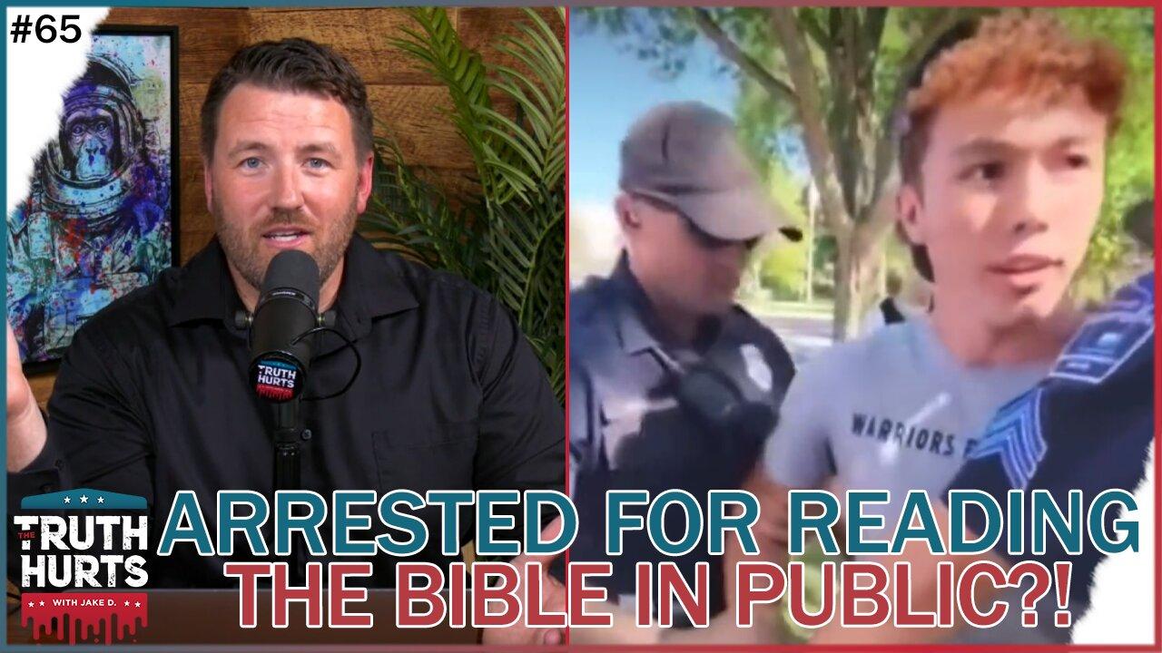 Truth Hurts #65 - Arrested for Reading the BIBLE in Public