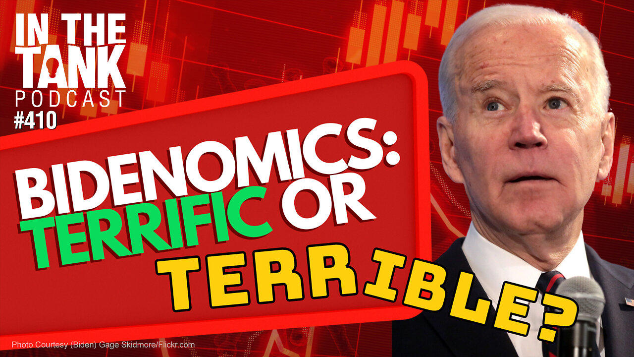 Bidenomics: Terrific or Terrible!?  - In The Tank #410