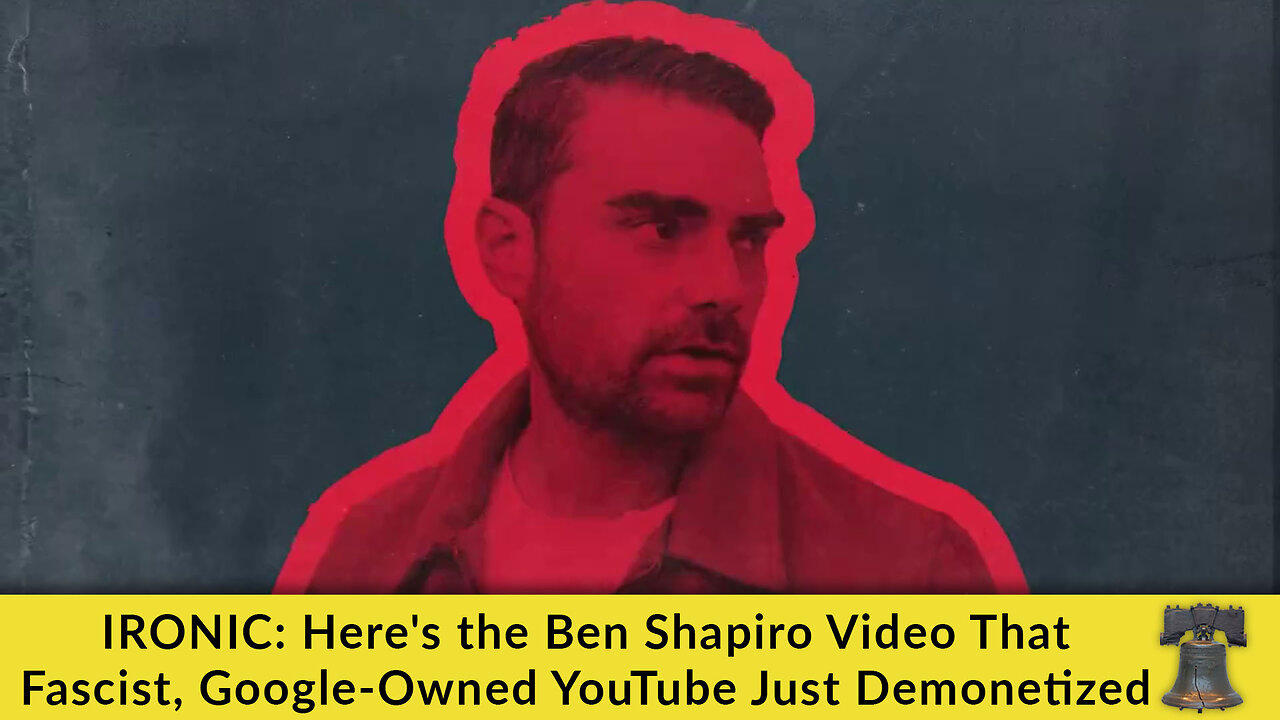 IRONIC: Here's the Ben Shapiro Video That Fascist, Google-Owned YouTube Just Demonetized