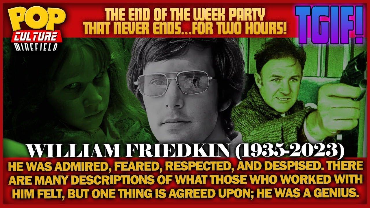 TGIF! Today We Celebrate the Life and Works of William Friedkin - Loved or Hated, He was a Genius