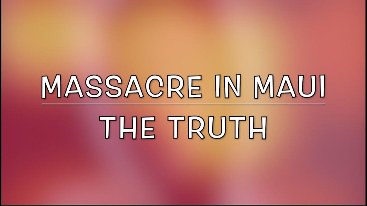 MASSACRE IN MAUI - THE TRUTH