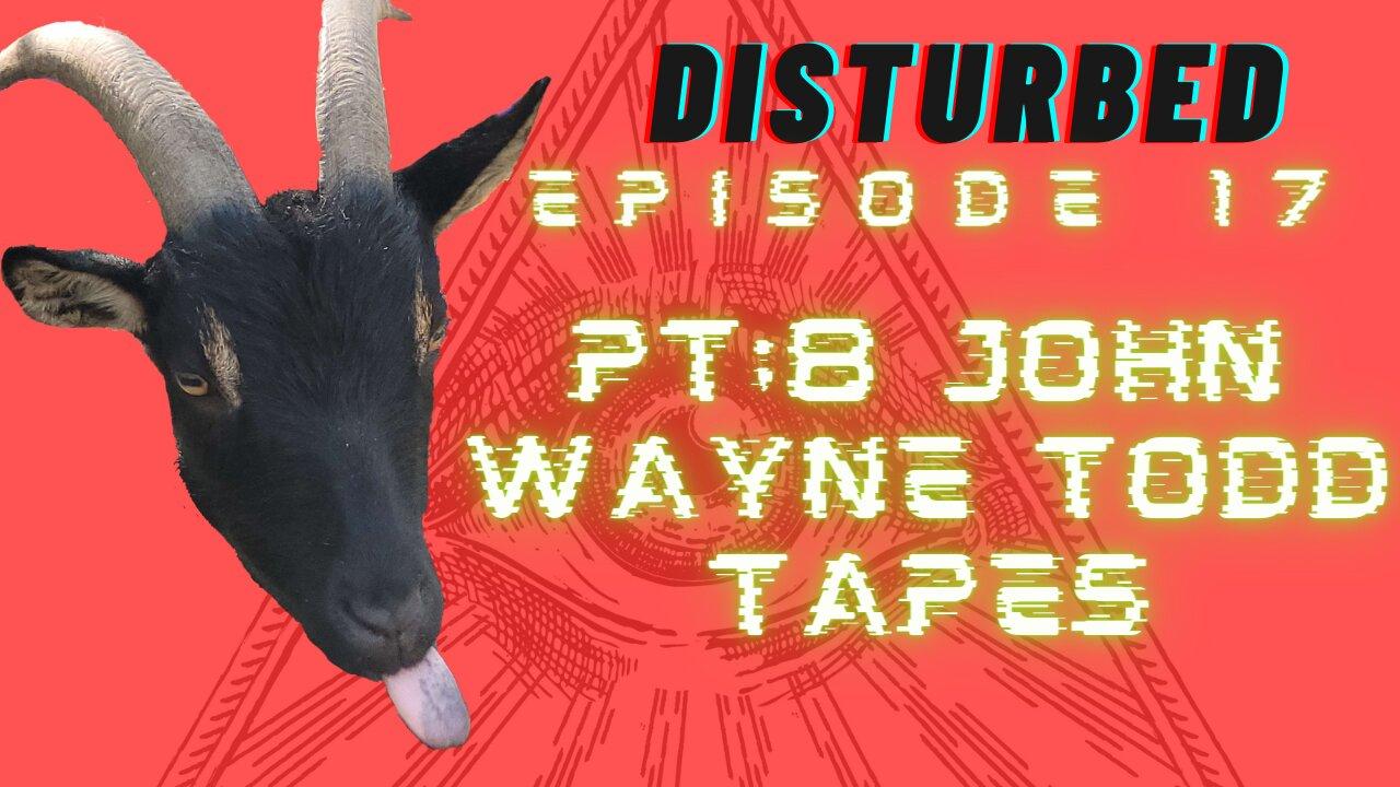 Disturbed EP. 17- Pt.8 John Wayne Todd Tapes