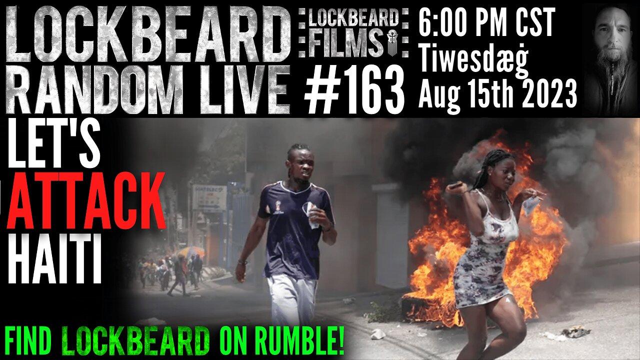 LOCKBEARD RANDOM LIVE #163.  Let's Attack Haiti