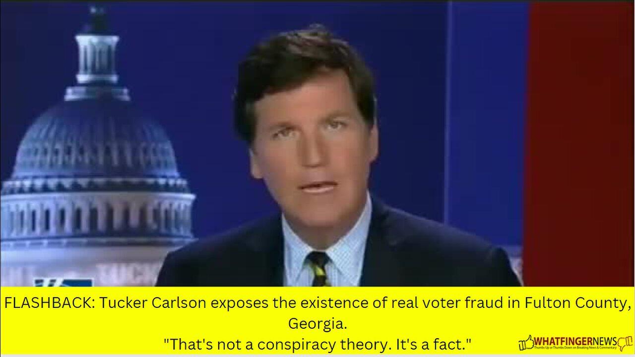 FLASHBACK: Tucker Carlson exposes the existence of real voter fraud in Fulton County, Georgia.