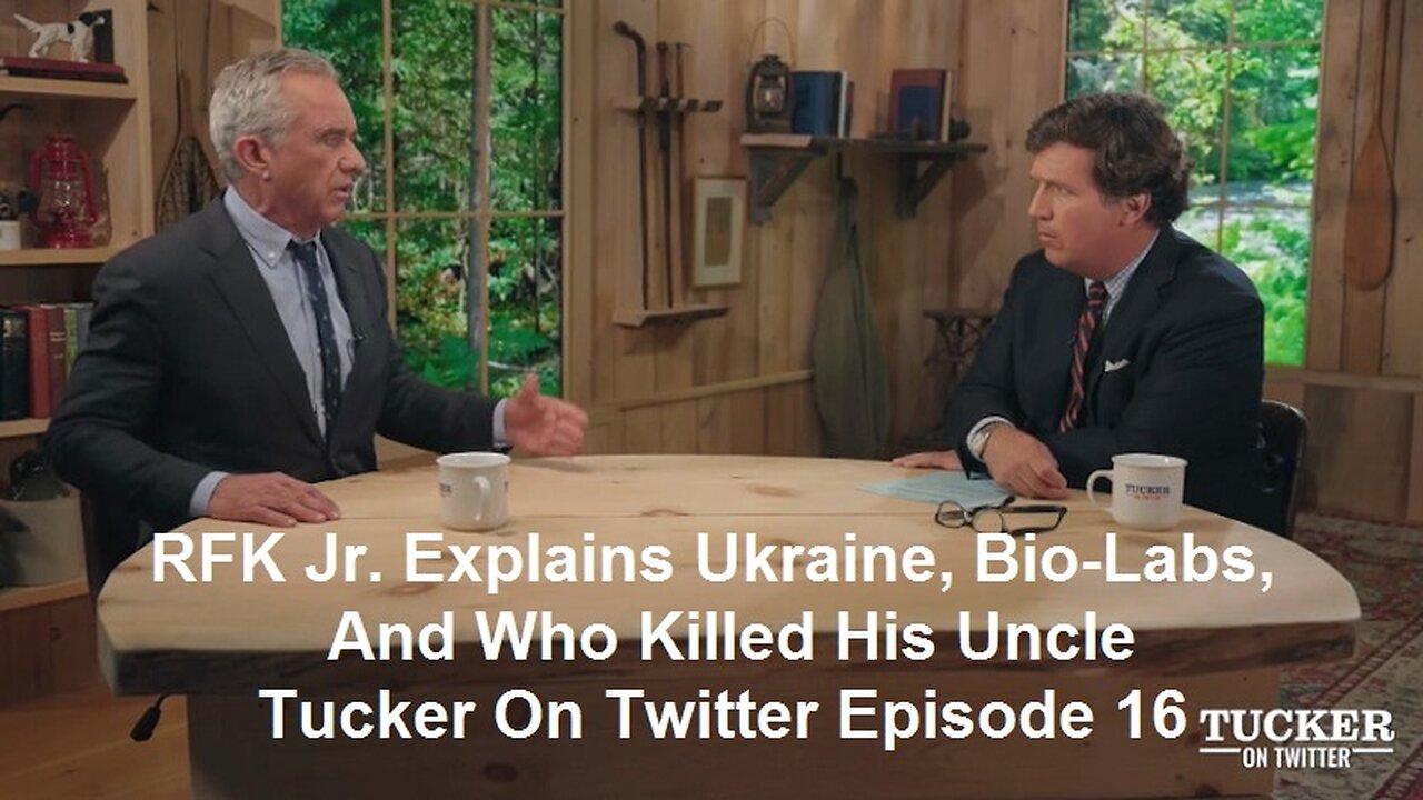 RFK Jr. Explains Ukraine, Bio-Labs, And Who Killed His Uncle: Tucker On Twitter Episode 16