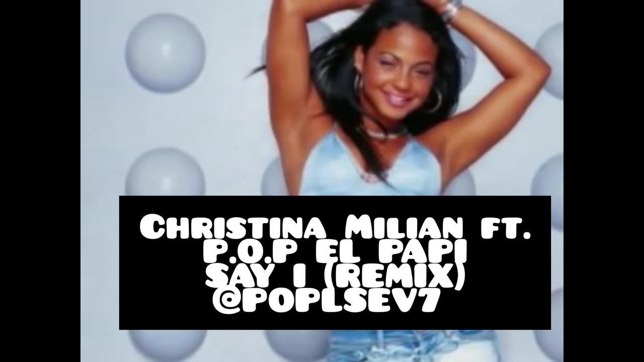 Christina Milian - Say I (Remix) ft. P.O.P EL PAPI
