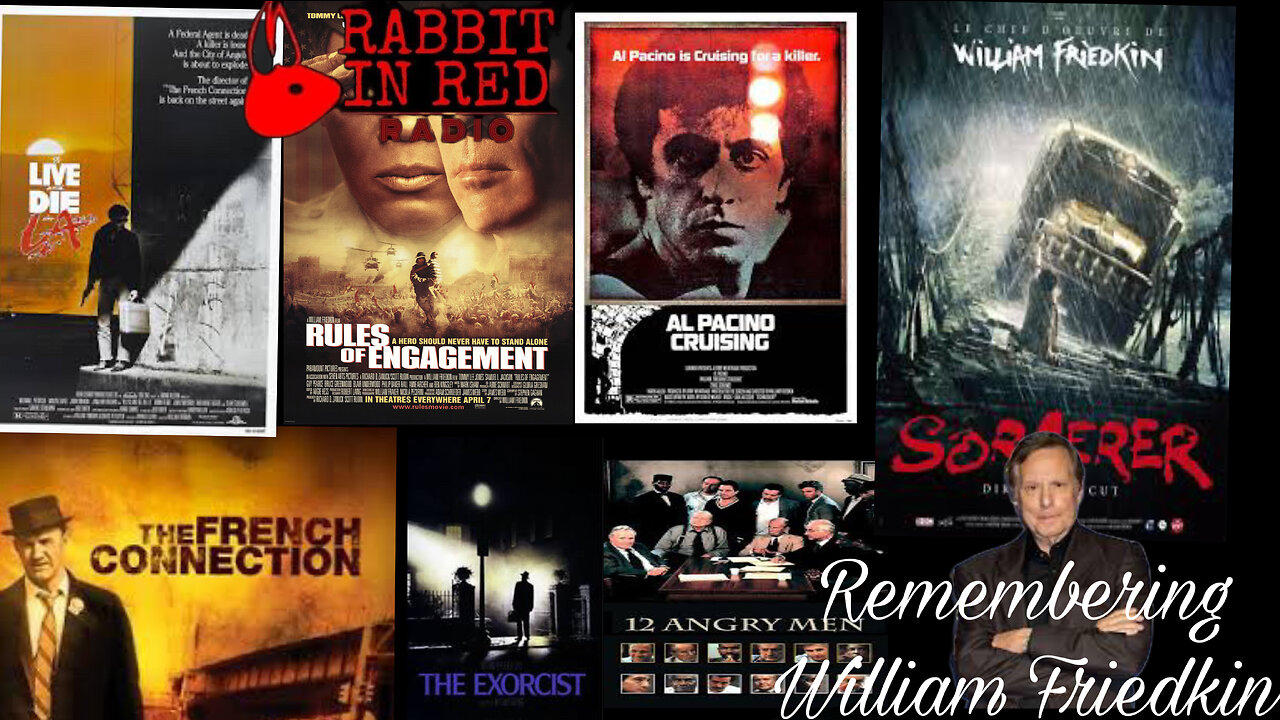 William Friedkin Did What?! Remembering The Controversial Director And His Films Rabbit In Red Radio