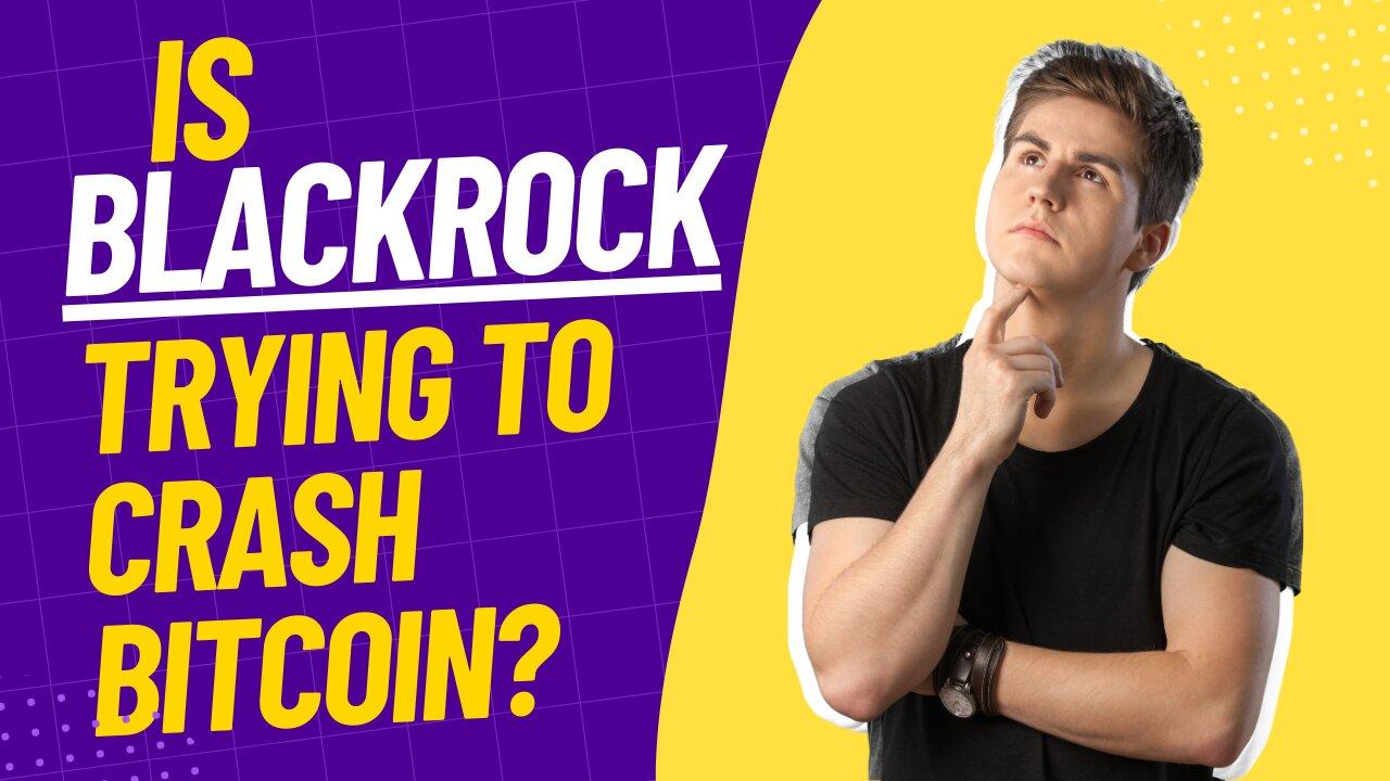 Is Blackrock Trying to Crash Bitcoin?