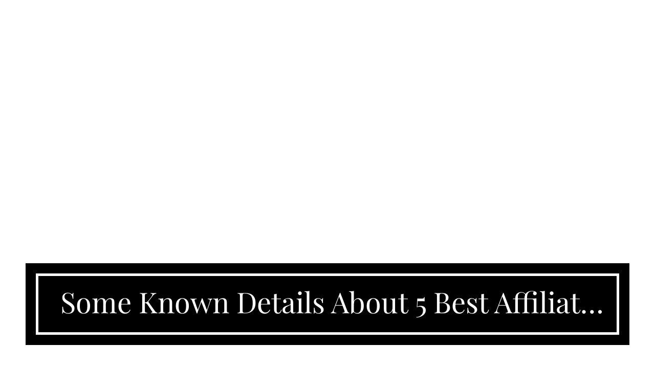 Some Known Details About 5 Best Affiliate Marketing Tips That Will Earn You More Money
