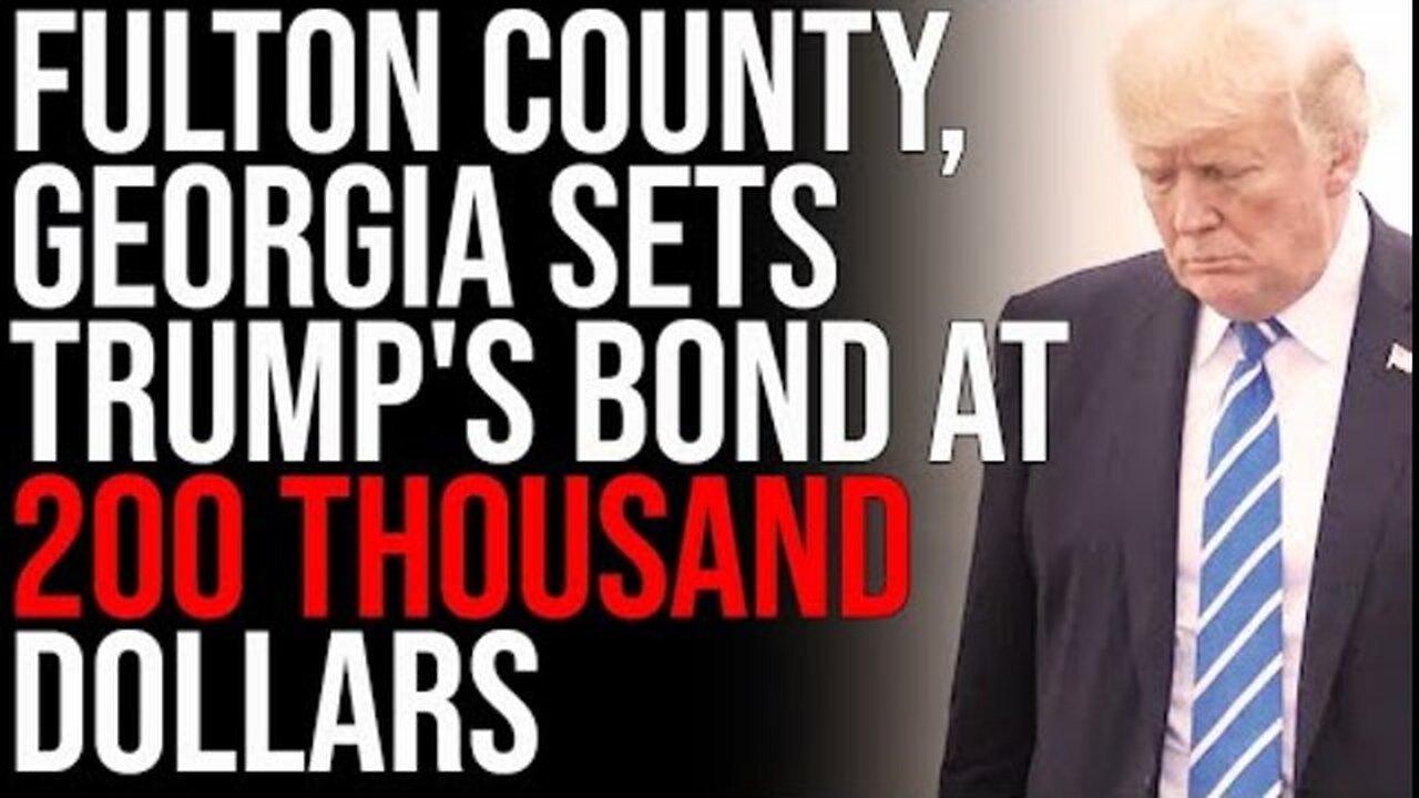 FULTON COUNTY, GEORGIA SETS TRUMP'S BOND AT 200 THOUSAND DOLLARS, THEY WANT TO LOCK HIM UP