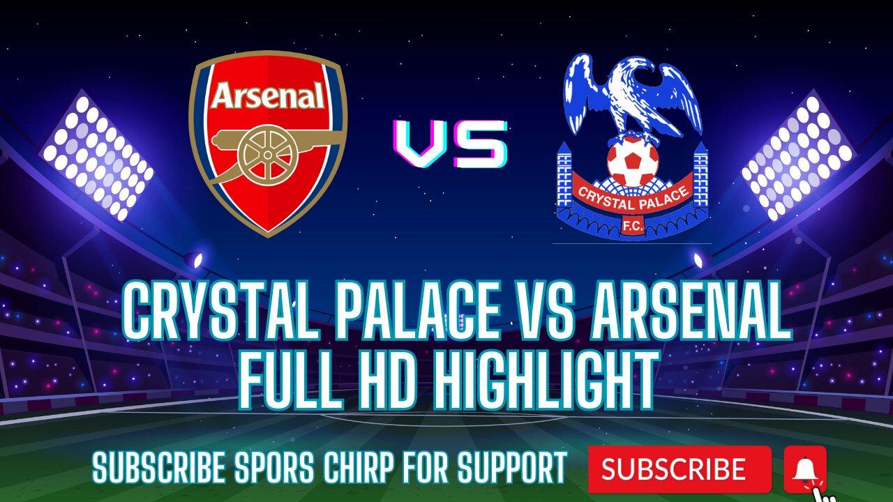 Arsenal vs Crystal Palace Full Match Highlights 2023