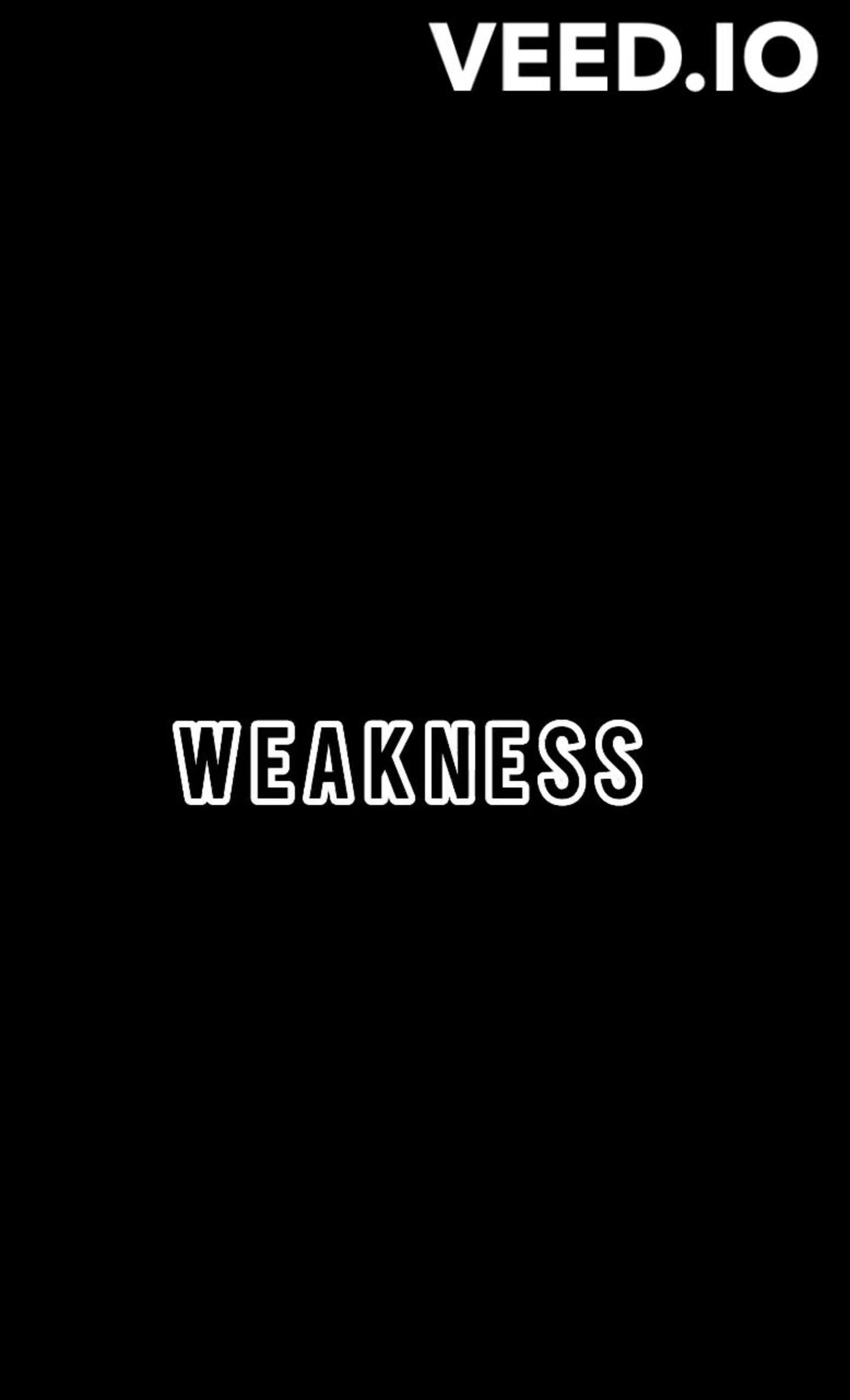 Weakness.