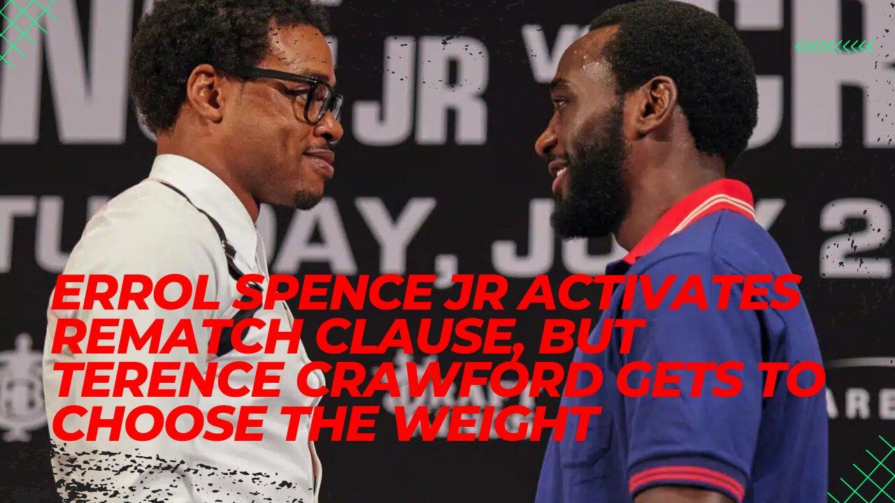 Errol Spence Jr Activates Rematch Clause, But Terence Crawford Gets To Choose The Weight