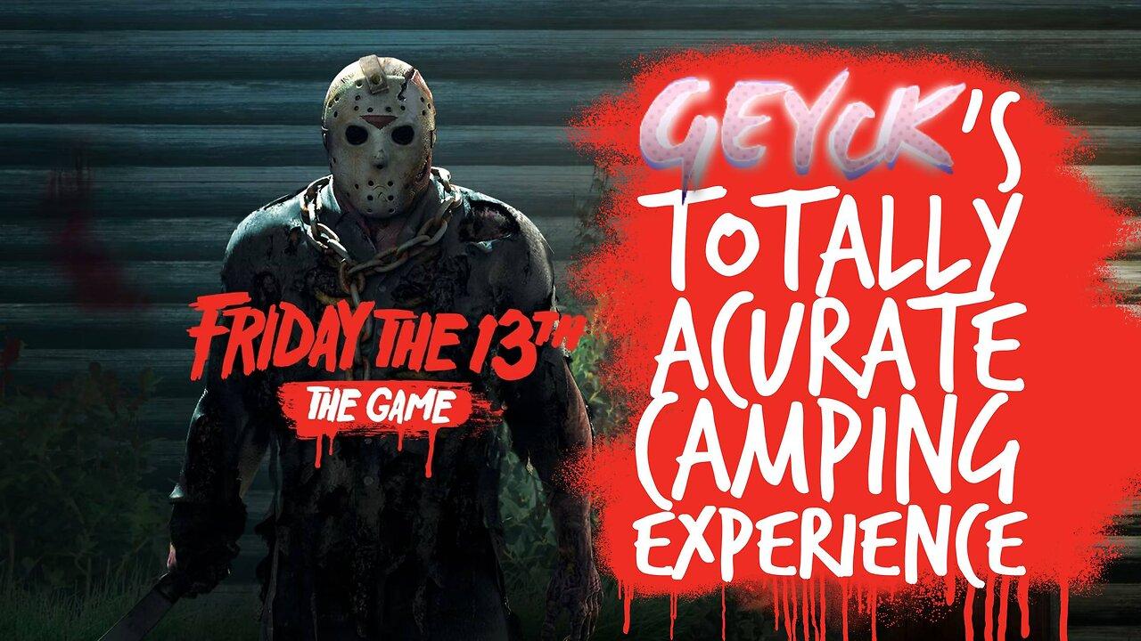 Friday the 13th -AKA- Geyck's Totally Accurate Camping Experience