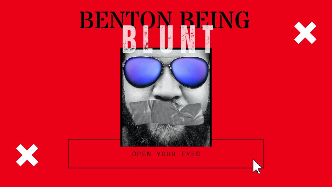 BENTON BEING BLUNT "I wasn't born yesterday"