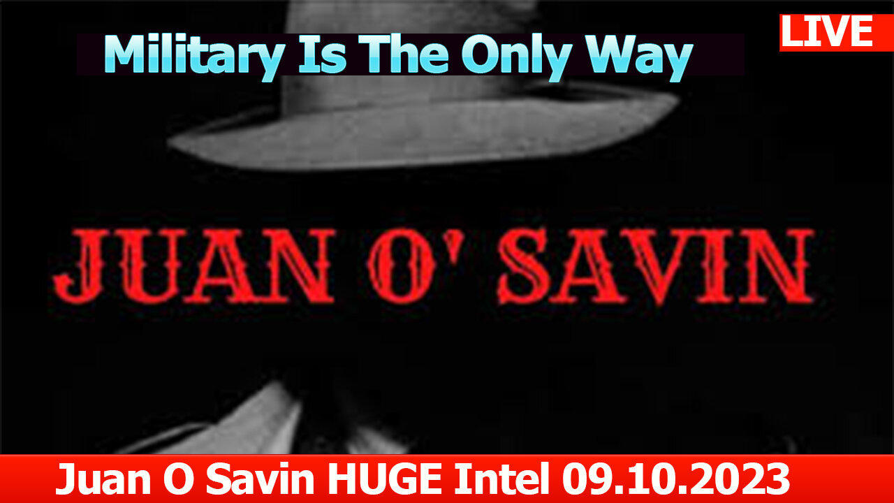 A Warning From  Juan O Savin HUGE Intel: "Military Is The Only Way" SEP.11.2023