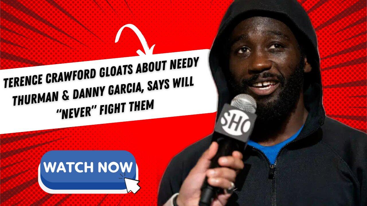Terence Crawford Gloats About Needy Thurman & Danny Garcia, Says Will “Never” Fight Them