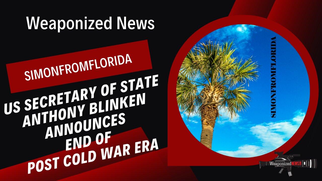 US Secretary of State Anthony Blinken announces End of Post Cold War Era SimonFromFlorida