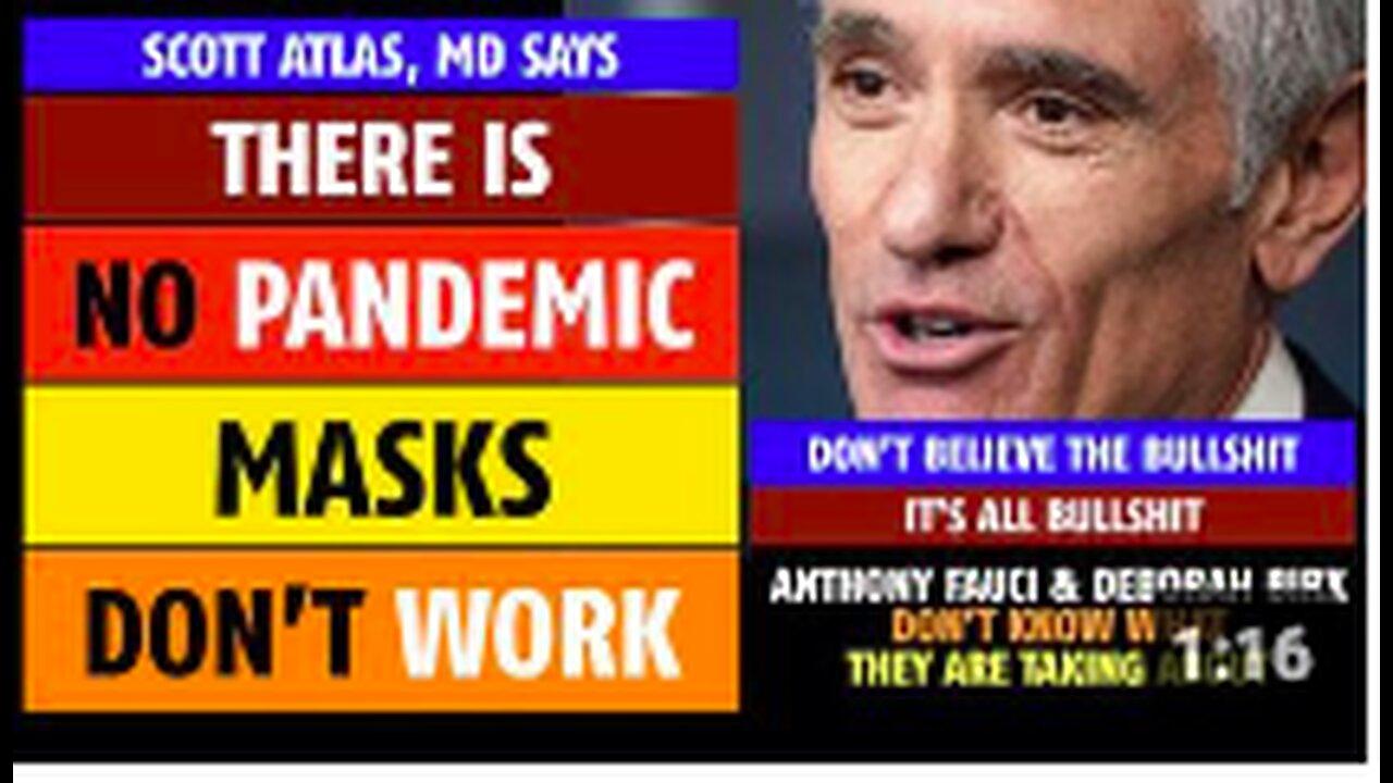 There is no pandemic, masks don't work, and Anthony Fauci is an idiot, says Scott Atlas, MD