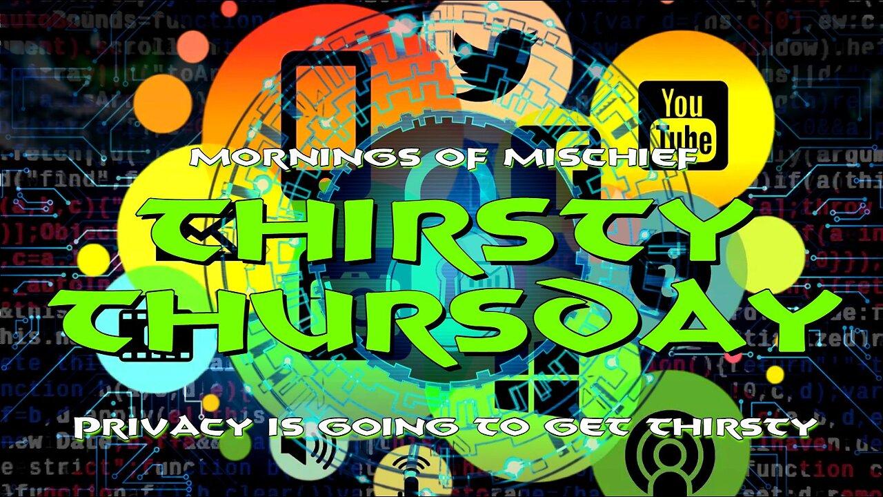 Mornings of Mischief Thirsty Thursday - Privacy is going to get THIRSTY!