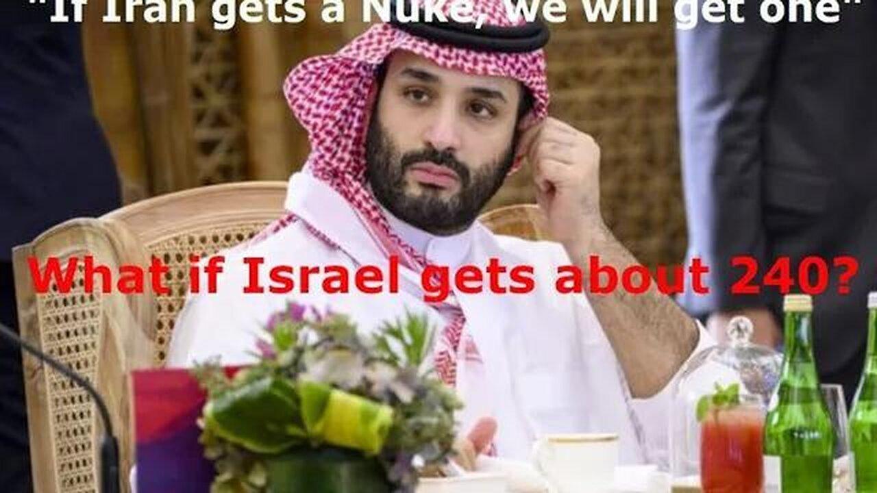 "If Iran gets a Nuke, we will get one." Mohammed bin Salman. What about if Israel gets 240?