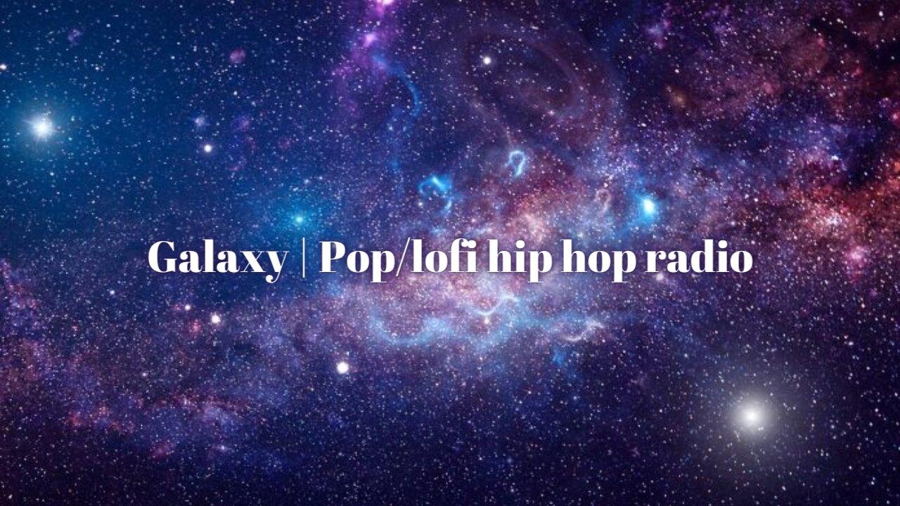 Galaxy | Pop/lofi hip hop radio🌱chill beats to relax/study