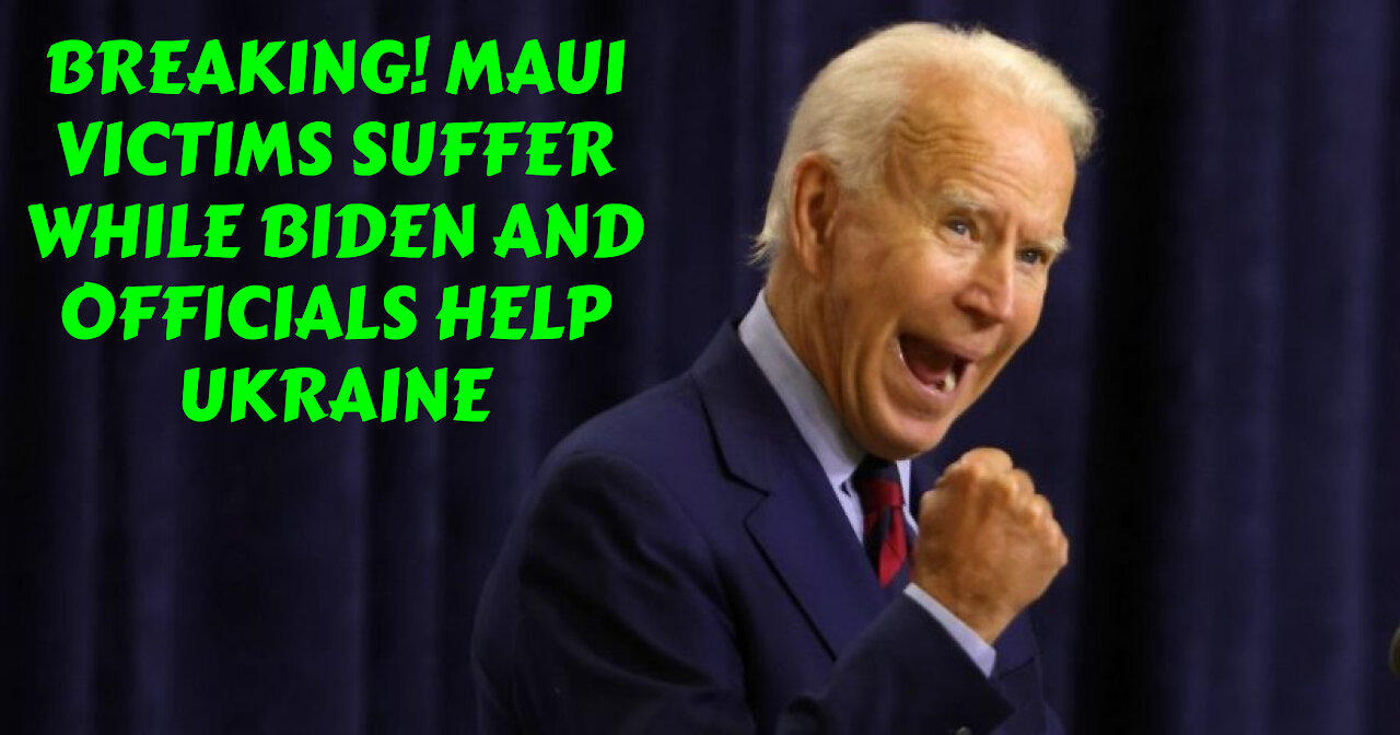 BREAKING! MAUI VICTIMS SUFFER WHILE BIDEN AND OFFICIALS HELP ILLEGALS AND UKRAINE!!