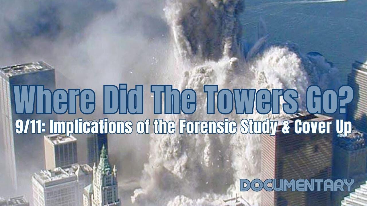 Documentary: Where Did The Towers Go? '9/11 Implications of the Forensic Study & Cover Up'