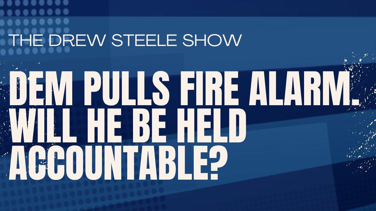 Dem Pulls Fire Alarm. Will He Be Held Accountable?