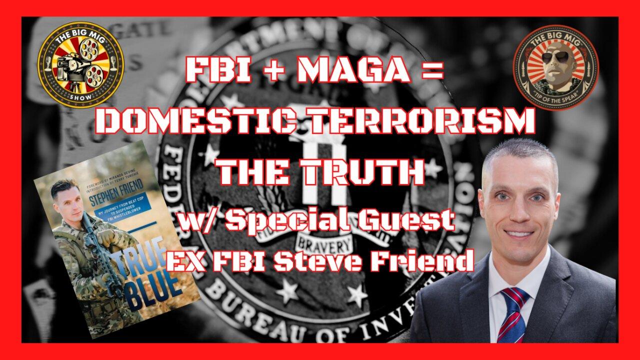 FBI, MAGA, DOMESTIC TERRORISM, THE TRUTH W/ SPECIAL GUEST FBI WHISTLEBLOWER STEVE FRIEND ON THE BIG MIG