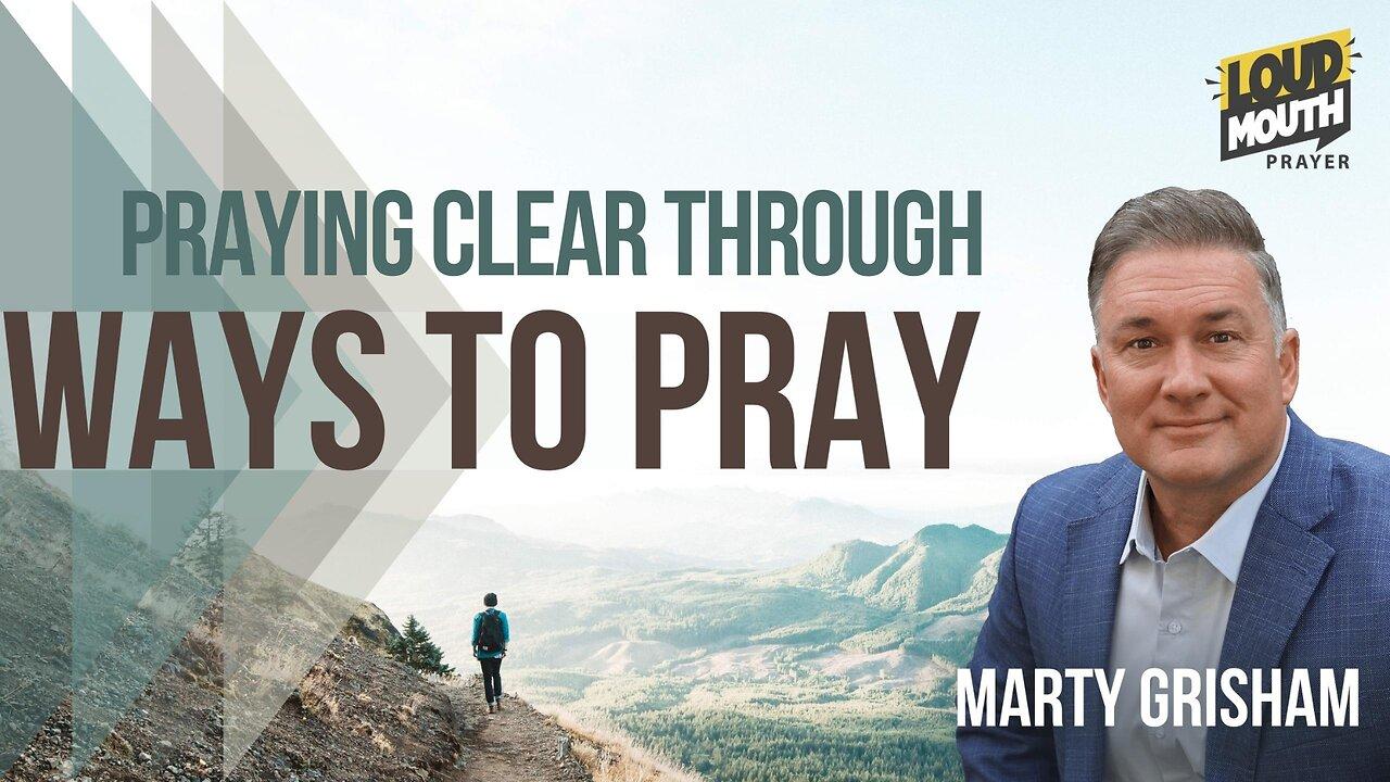 Prayer | WAYS TO PRAY - 34 - PRAYING CLEAR THROUGH - Marty Grisham of Loudmouth Prayer